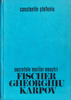 Secretele Marilor Maestri Fischer Gheorghiu Karpov - Constantin Stefaniu , F826 foto