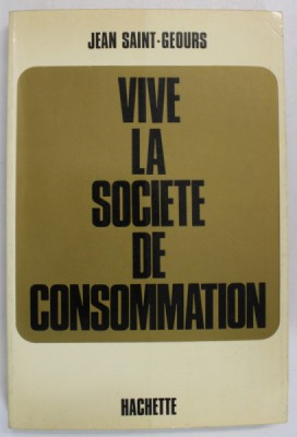 VIVE LA SOCIETE DE CONSOMMATION par JEAN SAINT - GEOURS , 1971 foto