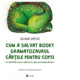 Cum a salvat Booky Gramatozaurul cartile pentru copii. Cu activitati pentru parinti si copii - Olina Ortiz