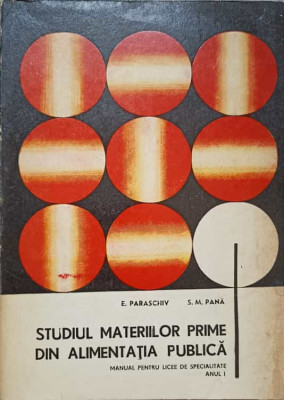 STUDIUL MATERIILOR PRIME DIN ALIMENTATIA PUBLICA. MANUAL PENTRU LICEE DE SPECIALITATE, ANUL 1-E. PARASCHIV, S.M. foto