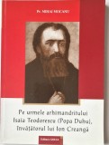 Pr. Mihai Mocanu - Pe Urmele Arhimandritului Isaia Teodorescu ( Popa Duhu ) Invatatorul lui Ion Creanga _ carte biografie _ Golia, Iasi, 2005