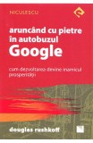 Aruncand cu pietre in autobuzul Google. Cum dezvoltarea devine inamicul prosperitatii