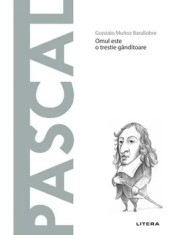 Descopera filosofia. Pascal. Omul este o trestie ganditoare/Gonzalo Munoz Barallobre