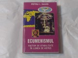 PETRU I.DAVID - ECUMENISMUL UN FACTOR DE STABILITATE IN LUMEA DE ASTAZI