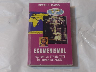 PETRU I.DAVID - ECUMENISMUL UN FACTOR DE STABILITATE IN LUMEA DE ASTAZI foto