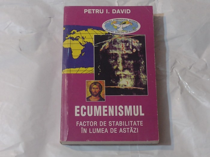 PETRU I.DAVID - ECUMENISMUL UN FACTOR DE STABILITATE IN LUMEA DE ASTAZI