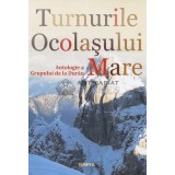 Turnurile Ocolasului Mare. Antologie a Grupului de la Durau - 2012 - Maria Cassian Spiridon (ed.) (S50)