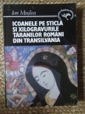 ION MUSLEA - ICOANELE PE STICLA SI XILOGRAVURILE TARANILOR ROMANI DIN TRANSILVANIA , 1995