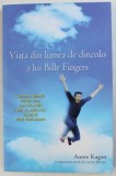 VIATA DIN LUMEA DE DINCOLO A LUI BILLY FINGERS de ANNIE KAGAN , 2014