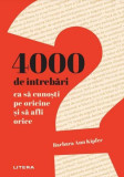 4000 de &icirc;ntrebări ca să cunoști pe oricine și să afli orice - Paperback brosat - Barbara Ann Kipfer - Litera