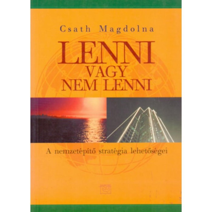Lenni vagy nem lenni - A nemzet&eacute;p&iacute;tő strat&eacute;gia lehetős&eacute;gei - Csath Magdolna