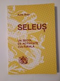 Aurel Bojin - Seleuș - un secol de activitate culturală: 1884-1984