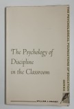 THE PSYCHOLOGY OD DISCIPLINE IN THE CLASSROOM by WILLIAM J. GNAGEY , 1968