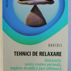 TEHNICI DE RELAXARE - GHID PRACTIC PENTRU CRESTERE PERSONALA , IMPLINIRE DURABILA SI PACE SUFLETEASCA de DAVIDJI , 2016