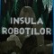 Insula robotilor - 2017 - Peter Brown ($R227)