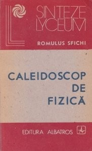 Romulus Sfichi - Caleidoscop de fizică