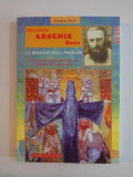 PARINTELE ARSENIE BOCA , LA MANASTIREA PRISLOP IN EPOCA TORTIONARILOR COMUNISTI 1948 - 1959 de FLORIN DUTU , BUCURESTI 2014