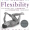 The Genius of Flexibility: The Smart Way to Stretch and Strengthen Your Body