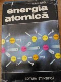 Energia Atomica Ioan Ursu - Editura Stiintifica 1972, Carte Fizica, Romana, 548 Pagini, Coperta Cartonata
