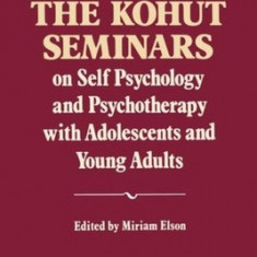 The Kohut Seminars: On Self Psychology and Psychotherapy with Adolescents and Young Adults