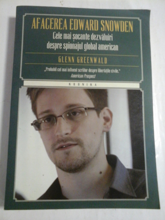 AFACEREA EDWARD SNOWDEN - CELE MAI SOCANTE DEZVALUIRI DESPRE SPIONAJUL GLOBAL AMERICAN - GLENNE GREENWALD