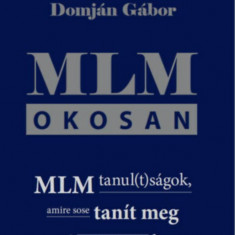 MLM okosan - MLM tanul(t)ságok, amire sose tanít meg a szponzorod - Domján Gábor