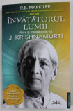 INVATATORUL LUMII , VIATA SI INVATATURILE LUI J. KRISHNAMURTI de R.E MARK LEE , 2023