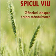 Spicul viu. Ganduri despre calea mantuitoare - Sfantul Ioan de Kronstadt