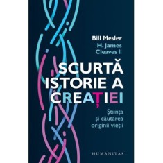 Scurta istorie a creatiei. Stiinta si cautarea originii vietii - Bill Mesler, H. James Cleaves II