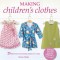 Making Children&#039;s Clothes: 25 Stylish Step-By-Step Sewing Projects for 0-5 Years, Including Full-Size Paper Patterns
