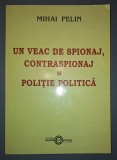 Mihai Pelin - Un veac de spionaj, contraspionaj si politie politica