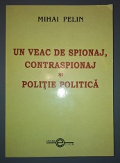 Mihai Pelin - Un veac de spionaj, contraspionaj si politie politica
