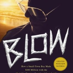 Blow: How a Small-Town Boy Made $100 Million with the Medellin Cocaine Cartel and Lost It All