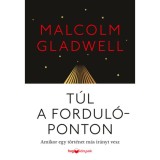 T&uacute;l a fordul&oacute;ponton - Amikor egy t&ouml;rt&eacute;net m&aacute;s ir&aacute;nyt vesz - Malcolm Gladwell