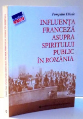 INFLUENTA FRANCEZA ASUPRA SPIRITULUI PUBLIC IN ROMANIA de POMPILIU ELIADE , 2006 foto