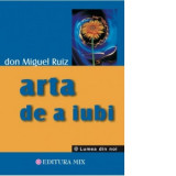 Arta de a iubi. Ghid practic al artei relatiilor - Don Miguel Ruiz