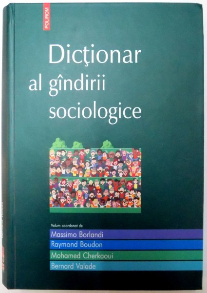 DICTIONAR AL GANDIRII SOCIOLOGICE de MASSIMO BORLANDI , RAYMOND BOUDON , MOHAMED CHERKAOUI , BERNARD VALADE , 2009