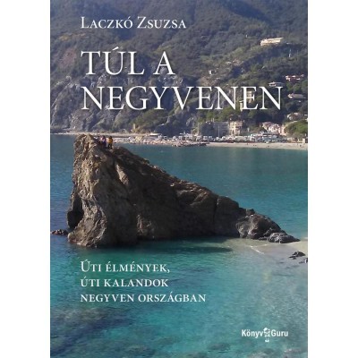 T&amp;uacute;l a negyvenen. &amp;Uacute;ti &amp;eacute;lm&amp;eacute;nyek, &amp;uacute;ti kalandok negyven orsz&amp;aacute;gban - Laczk&amp;oacute; Zsuzsa foto