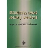 Alfonso Lopez Trujillo - Sexualitatea umana, adevar si semnificatie - Orientari pentru educatia in familie (Editia: 2001)