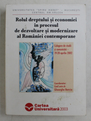 ROLUL DREPTULUI SI ECONOMIEI IN PROCESUL DE DEZVOLTARE SI MODERNIZARE AL ROMANIEI CONTEMPORANE - CULEGERE DE STUDII SI COMUNICARI 19 -20 APRILIE 2002 foto