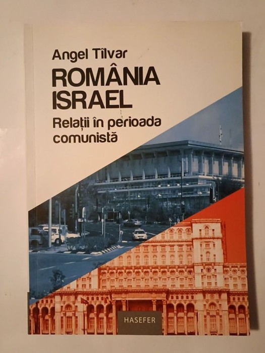 Angel T&icirc;lvar - Rom&acirc;nia - Israel: relații &icirc;n perioada comunistă