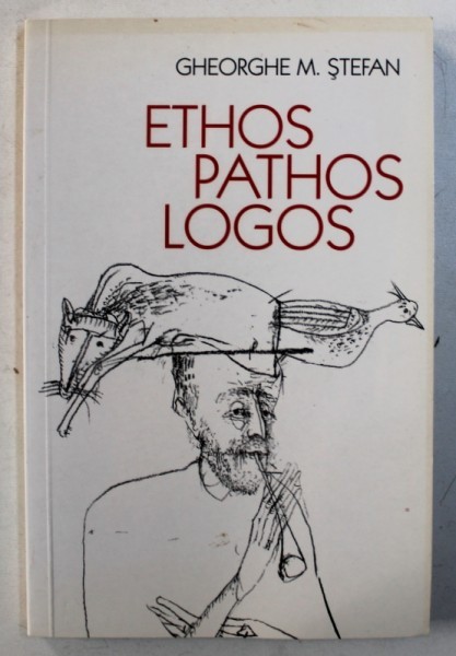 ETHOS - PATHOS - LOGOS - ESEURI DESPRE O DIALECTICA TERNARA de GHEORGHE M . STEFAN , 2010