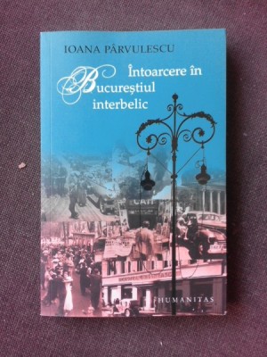 INTOARCERE IN BUCURESTIUL INTERBELIC - IOANA PARVULESCU foto