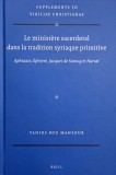 Le ministere sacerdotal dans la tradition syriaque primitive. Aphraate, Ephrem, Jacques de Saroug et Narsai - Tanios Bou Mansour