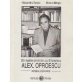 Un nume sinonim cu Biblioteca - Alex. Oproescu. Biobibliografie
