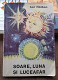 Soare, Luna si Luceafar - Ion Holban Contine dedicatie, data si semnatura autorului