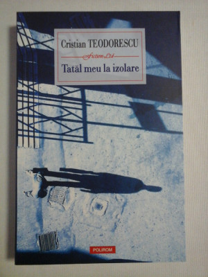 Tatal meu la izolare (roman) - Cristian TEODORESCU foto