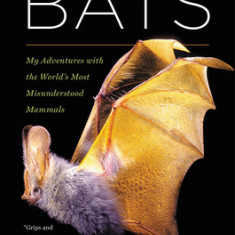 The Secret Lives of Bats: My Adventures with the World's Most Misunderstood Mammals