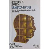 URMEAZA-TI VISUL. CUM SA-TI TRANSFORMI TELURILE SI VISELE IN REALITATE-J.D. SMITH-222935