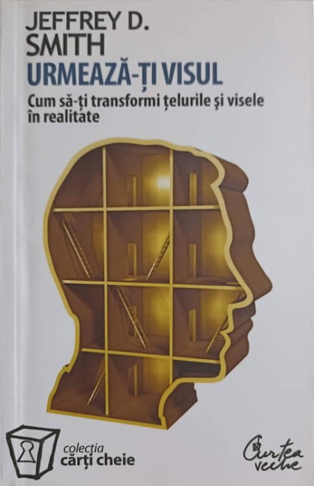 URMEAZA-TI VISUL. CUM SA-TI TRANSFORMI TELURILE SI VISELE IN REALITATE-J.D. SMITH